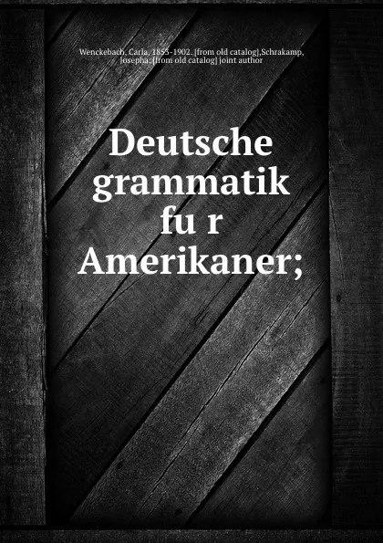 Обложка книги Deutsche grammatik fur Amerikaner, Carla Wenckebach