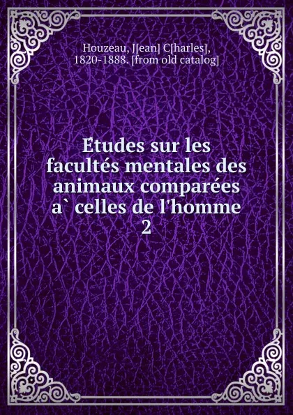 Обложка книги Etudes sur les facultes mentales des animaux comparees a celles de l.homme, Jean Charles Houzeau