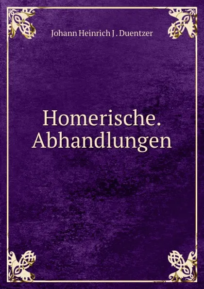 Обложка книги Homerische. Abhandlungen, Johann Heinrich J. Duentzer