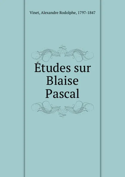Обложка книги Etudes sur Blaise Pascal, Alexandre Rodolphe Vinet