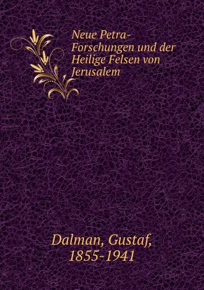 Обложка книги Neue Petra-Forschungen und der Heilige Felsen von Jerusalem, Gustaf Dalman