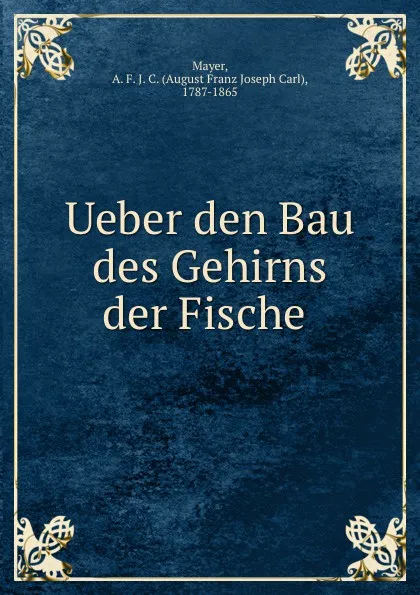 Обложка книги Ueber den Bau des Gehirns der Fische, August Franz Joseph Carl Mayer