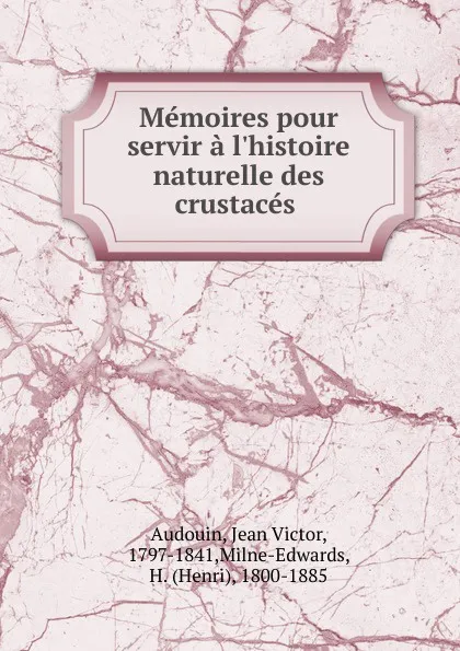 Обложка книги Memoires pour servir a l.histoire naturelle des crustaces, Jean Victor Audouin