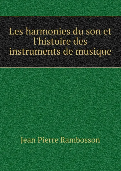 Обложка книги Les harmonies du son et l.histoire des instruments de musique, Jean Pierre Rambosson