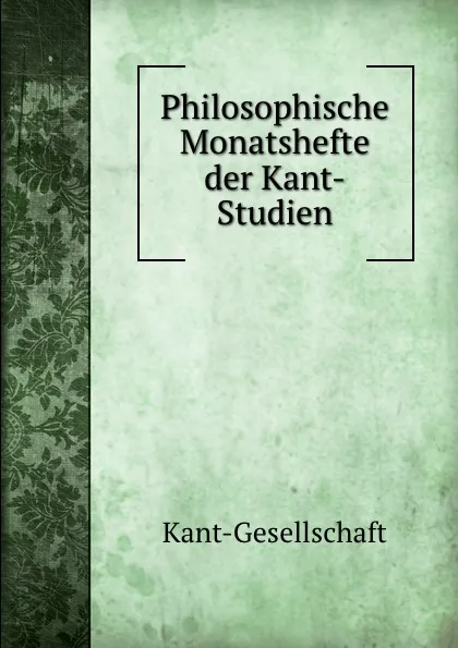 Обложка книги Philosophische Monatshefte der Kant-Studien, Kant-Gesellschaft