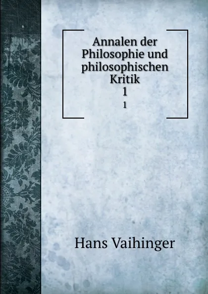 Обложка книги Annalen der Philosophie und philosophischen Kritik, Hans Vaihinger