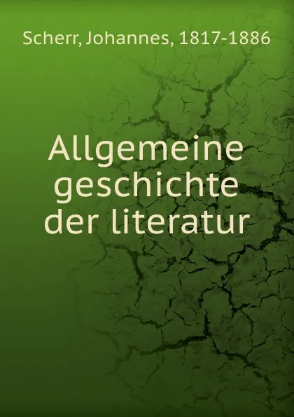 Обложка книги Allgemeine geschichte der literatur, Johannes Scherr