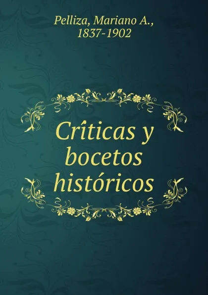 Обложка книги Criticas y bocetos historicos, Mariano A. Pelliza