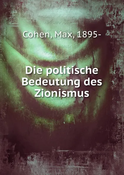 Обложка книги Die politische Bedeutung des Zionismus, Max Cohen