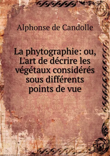 Обложка книги La phytographie, Alphonse de Candolle