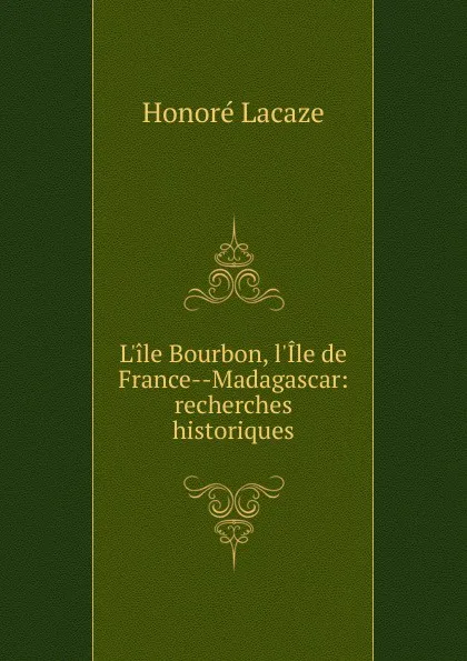 Обложка книги L.ile Bourbon, l.Ile de France Madagascar, Honoré Lacaze