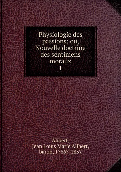 Обложка книги Physiologie des passions, Jean-Louis-Marie Alibert