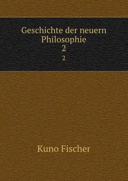 Обложка книги Geschichte der neuern Philosophie, Куно Фишер