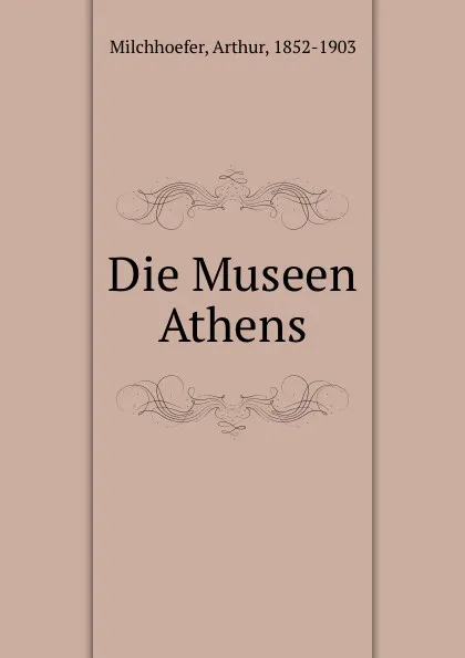 Обложка книги Die Museen Athens, Arthur Milchhoefer