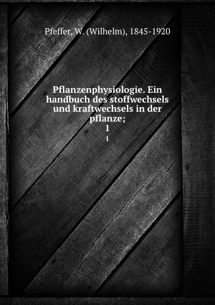 Обложка книги Pflanzenphysiologie. Ein handbuch des stoffwechsels und kraftwechsels in der pflanze, Wilhelm Pfeffer