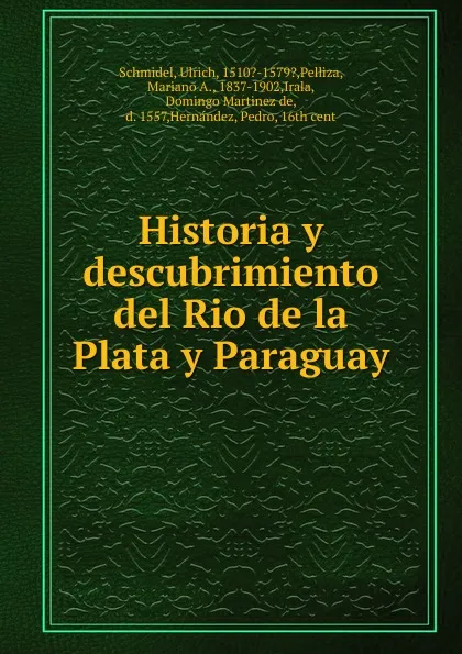 Обложка книги Historia y descubrimiento del Rio de la Plata y Paraguay, Ulrich Schmidel