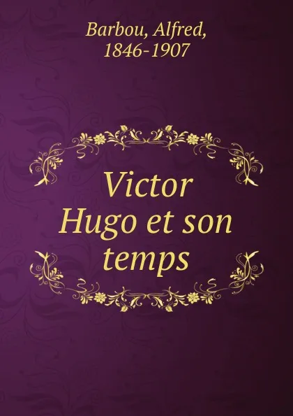 Обложка книги Victor Hugo et son temps, Alfred Barbou