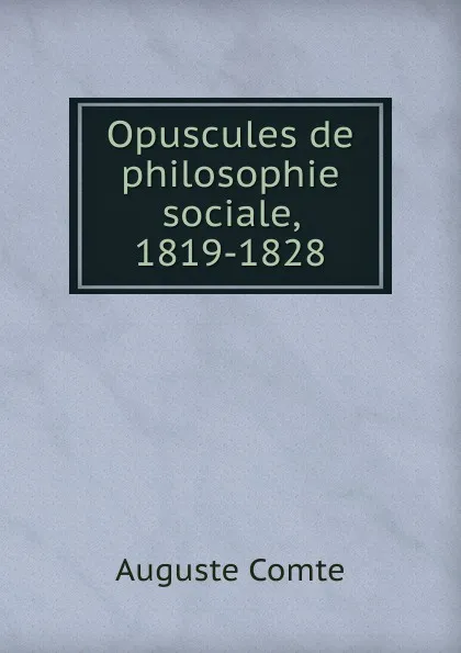 Обложка книги Opuscules de philosophie sociale, 1819-1828, Comte Auguste