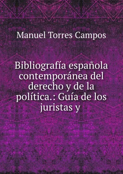 Обложка книги Bibliografia espanola contemporanea del derecho y de la politica., Manuel Torres Campos