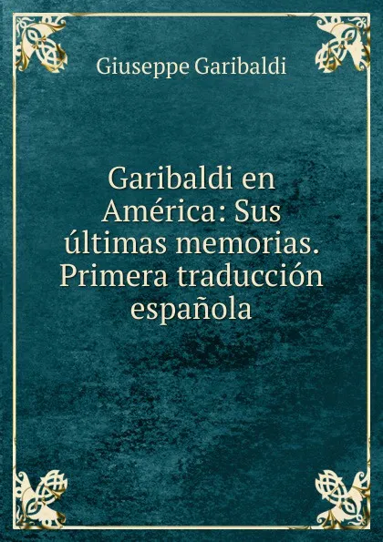 Обложка книги Garibaldi en America, Giuseppe Garibaldi