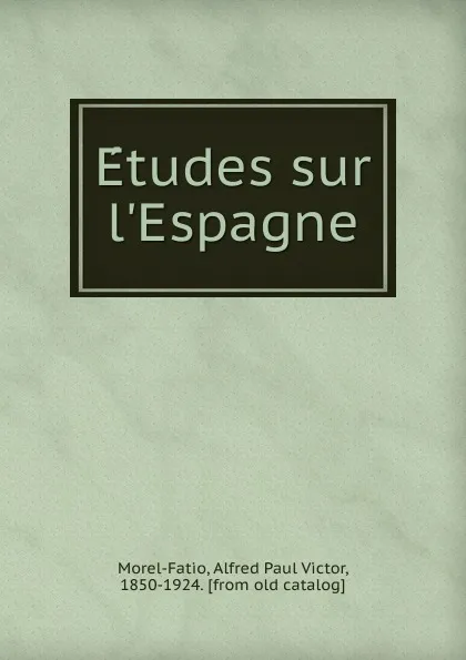 Обложка книги Etudes sur l.Espagne, Alfred Paul Victor Morel-Fatio