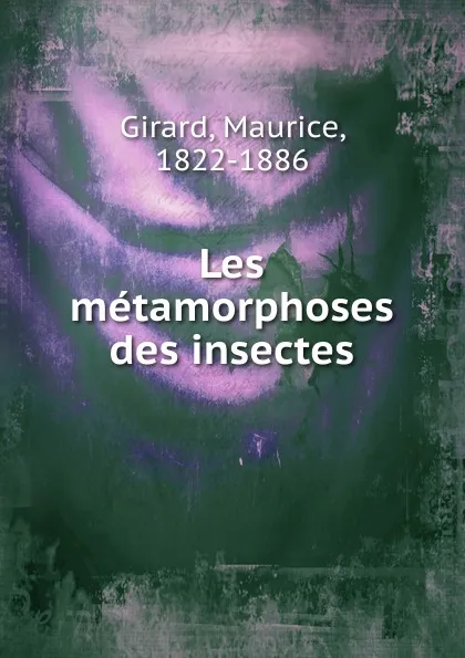 Обложка книги Les metamorphoses des insectes, Maurice Girard