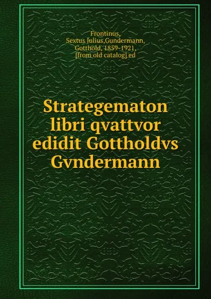 Обложка книги Strategematon libri qvattvor edidit Gottholdvs Gvndermann, Sextus Julius Frontinus