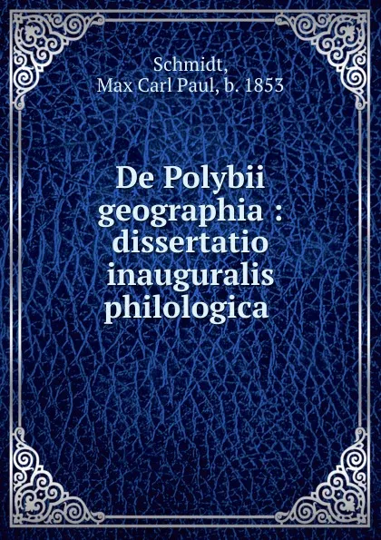 Обложка книги De Polybii geographia, Max Carl Paul Schmidt