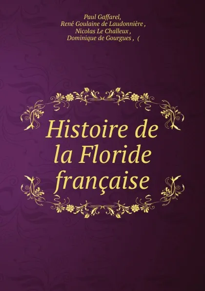 Обложка книги Histoire de la Floride francaise, Paul Gaffarel