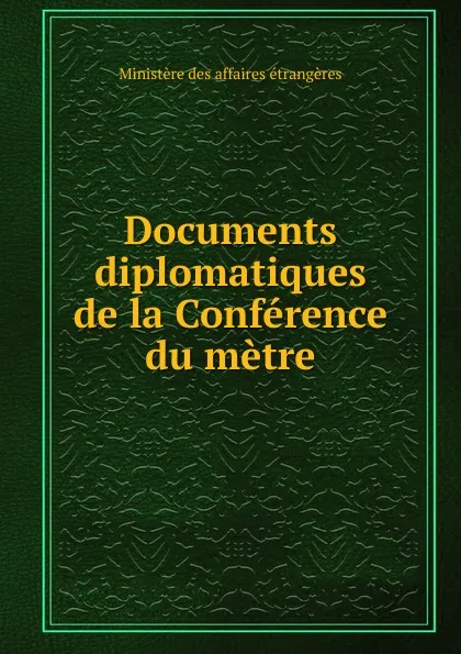 Обложка книги Documents diplomatiques de la Conference du metre, Ministère des affaires étrangères