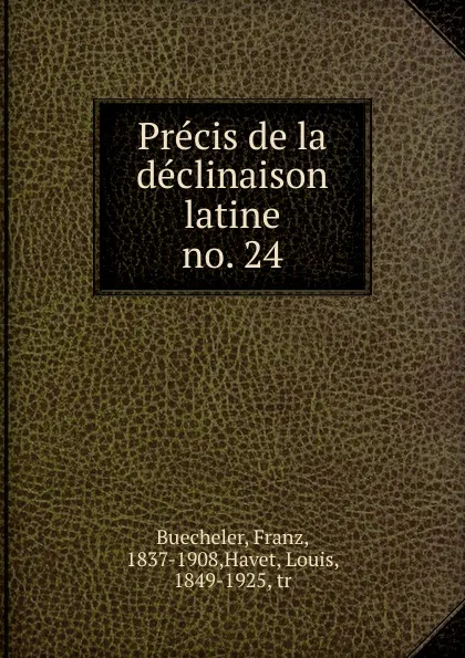 Обложка книги Precis de la declinaison latine, Franz Buecheler