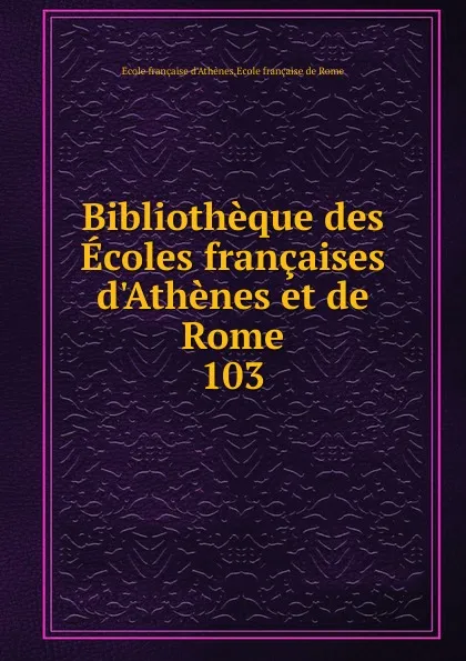 Обложка книги Bibliotheque des Ecoles francaises d.Athenes et de Rome, Ecole française d'Athènes