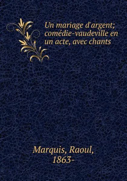 Обложка книги Un mariage d.argent, Raoul Marquis