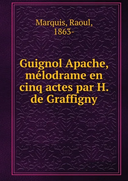 Обложка книги Guignol Apache, melodrame en cinq actes par H. de Graffigny, Raoul Marquis