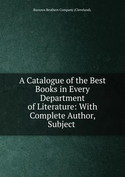 Обложка книги A Catalogue of the Best Books in Every Department of Literature, Burrows Brothers Cleveland