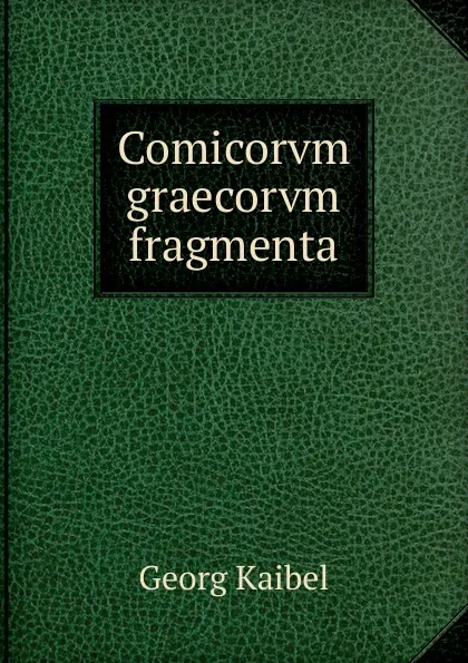 Обложка книги Comicorvm graecorvm fragmenta, Georg Kaibel