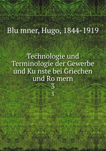 Обложка книги Technologie und Terminologie der Gewerbe und Kunste bei Griechen und Romern, Hugo Blümner