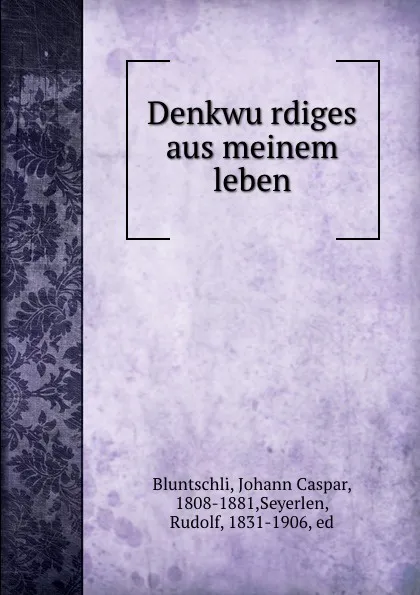 Обложка книги Denkwurdiges aus meinem leben, Johann Caspar Bluntschli