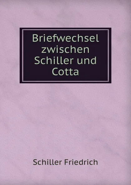 Обложка книги Briefwechsel zwischen Schiller und Cotta, Schiller Friedrich