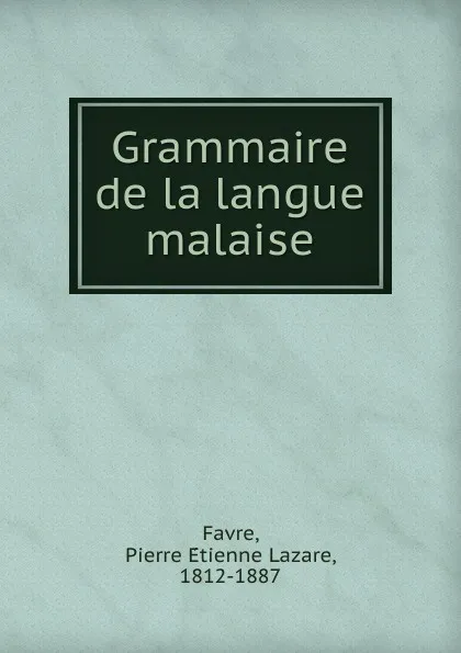 Обложка книги Grammaire de la langue malaise, Pierre Étienne Lazare Favre