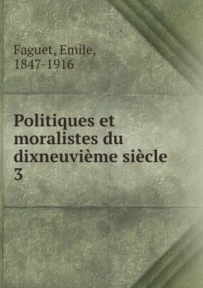 Обложка книги Politiques et moralistes du dixneuvieme siecle, Emile Faguet