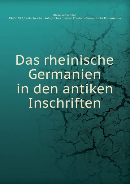 Обложка книги Das rheinische Germanien in den antiken Inschriften, Alexander Riese