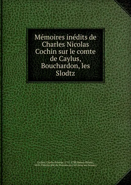 Обложка книги Memoires inedits de Charles Nicolas Cochin sur le comte de Caylus, Bouchardon, les Slodtz, Charles Nicolas Cochin