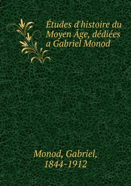 Обложка книги Etudes d.histoire du Moyen Age, dediees a Gabriel Monod, Gabriel Monod