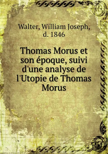 Обложка книги Thomas Morus et son epoque, suivi d.une analyse de l.Utopie de Thomas Morus, William Joseph Walter