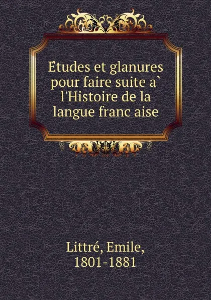 Обложка книги Etudes et glanures pour faire suite a l.Histoire de la langue francaise, Emile Littré