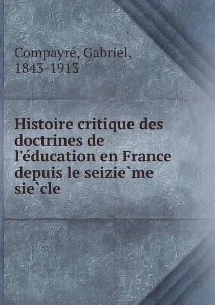 Обложка книги Histoire critique des doctrines de l.education en France depuis le seizieme siecle, Gabriel Compayré