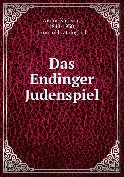 Обложка книги Das Endinger Judenspiel, Karl von Amira