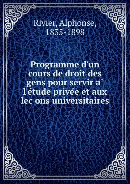 Обложка книги Programme d.un cours de droit des gens pour servir a l.etude privee et aux lecons universitaires, Alphonse Rivier