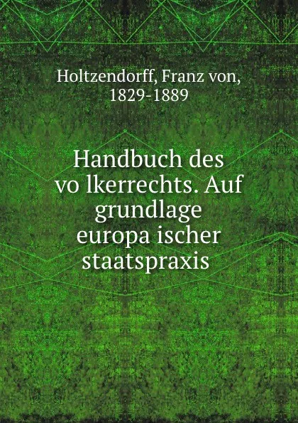 Обложка книги Handbuch des volkerrechts. Auf grundlage europaischer staatspraxis, Franz von Holtzendorff